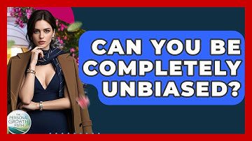 Can You Be Completely Unbiased? - The Personal Growth Path