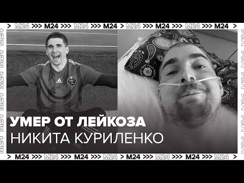 Видео: Футбольный блогер Никита Куриленко умер от лейкоза – Москва 24