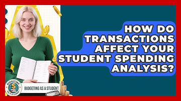 How Do Transactions Affect Your Student Spending Analysis? - Budgeting as a Student