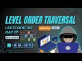 Day 17: Binary Tree Level Order Traversal (LeetCode 102) — BFS Using Queue O(n)