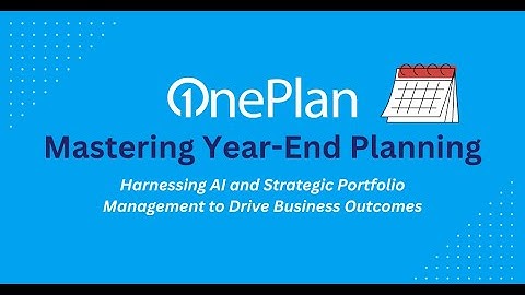 Mastering Year-End Planning with OnePlan: Setting Your Projects Up for Success