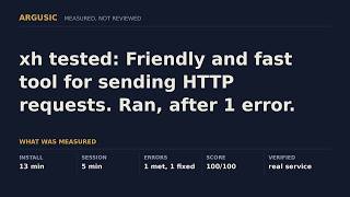 xh tested: Friendly and fast tool for sending HTTP requests. Ran, after 1 error.