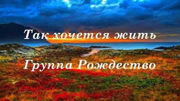 Thumbnail of Так хочется ЖИТЬ группа РОЖДЕСТВО с текстом