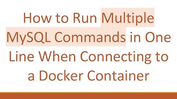 How to Run Multiple MySQL Commands in One Line When Connecting to a Docker Container