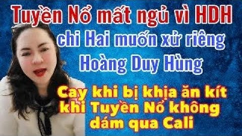 Tuyền nổ mất ngủ, đòi xử riêng H.D.Hùng - Cay khi bị bắt ăn kít vì Chị Hai không dám qua Cali