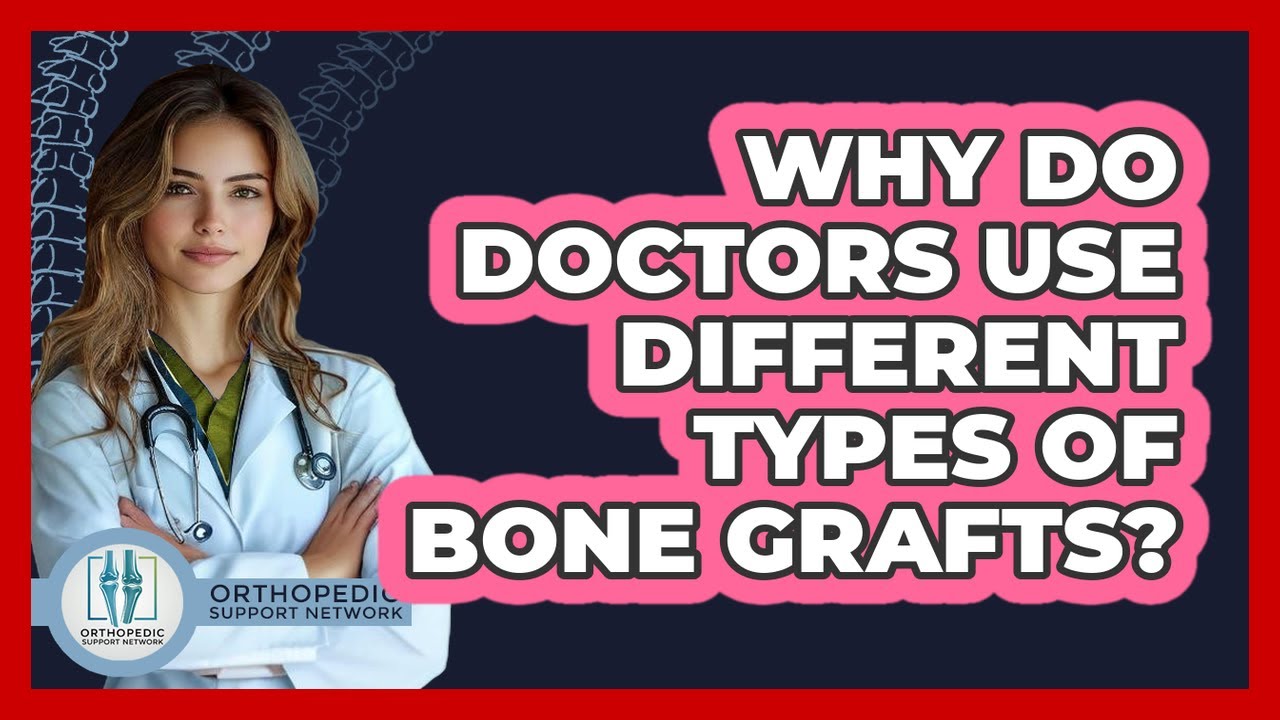 Why Do Doctors Use Different Types Of Bone Grafts? - Orthopedic Support Network