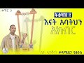 ትዕዛዝ አባት እና እናትህን አክብር ሊቀ ዲያቆናት ቀዳሜጸጋ ዮሐንስ ከዐሠርቱ ትዕዛዝ ቁጥር 3 የመዝሙር አልበም New Mezmur Kedame