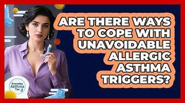 Are There Ways To Cope With Unavoidable Allergic Asthma Triggers? - Everyday Asthma Tips