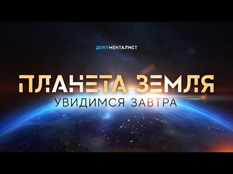 Видео: Документальный фильм «Планета Земля. Увидимся завтра»