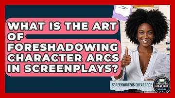 What Is The Art Of Foreshadowing Character Arcs In Screenplays? - Screenwriter