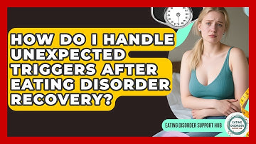 How Do I Handle Unexpected Triggers After Eating Disorder Recovery? - Eating Disorder Support Hub