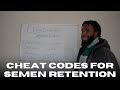 5 CHEAT CODES For SEMEN RETENTION