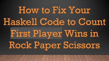 How to Fix Your Haskell Code to Count First Player Wins in Rock Paper Scissors