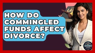 How Do Commingled Funds Affect Divorce? - Get Divorce Answers
