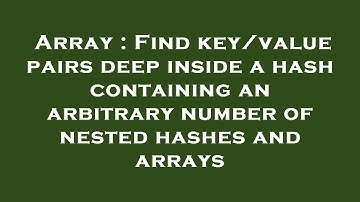 Array : Find key/value pairs deep inside a hash containing an arbitrary number of nested hashes and