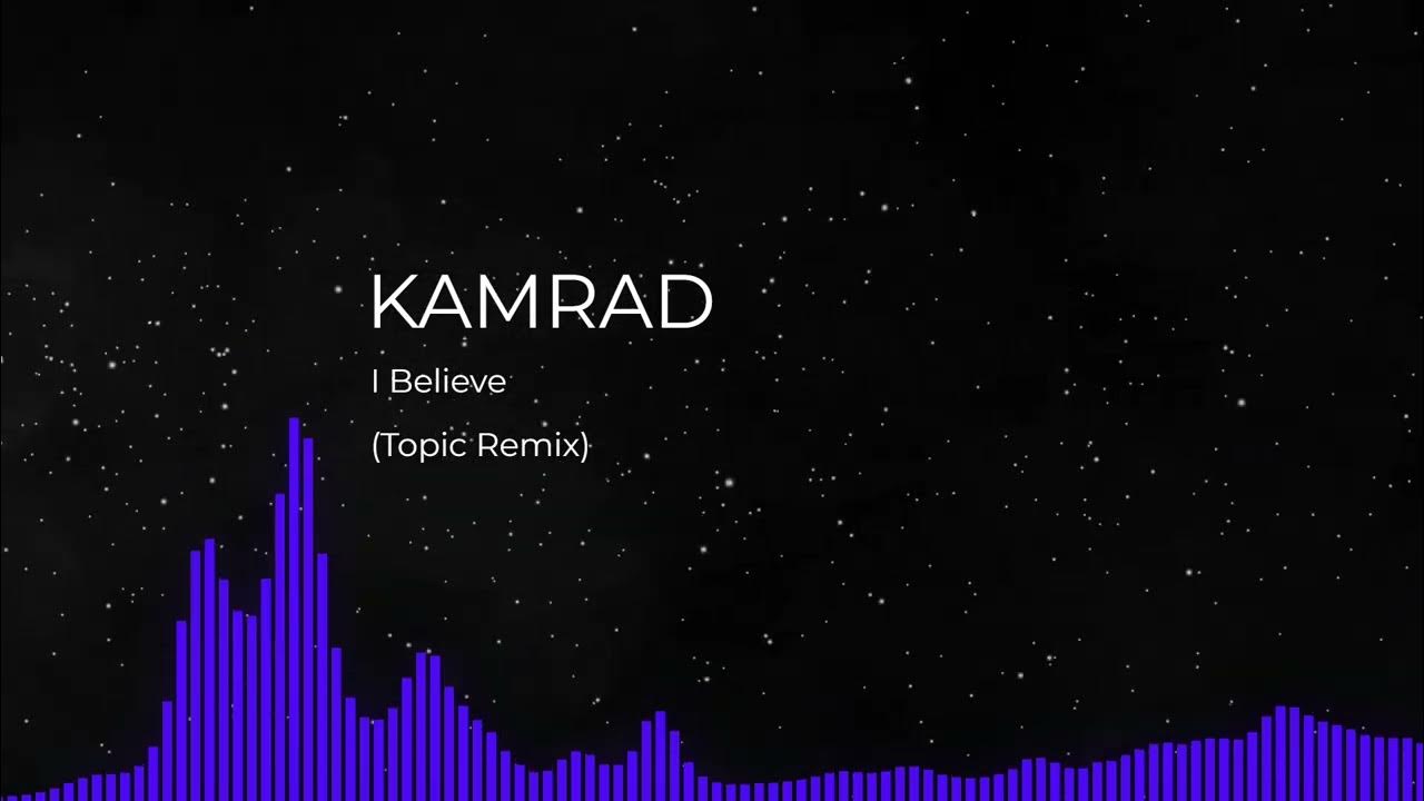 KAMRAD - I Believe (Topic Remix) - YouTube