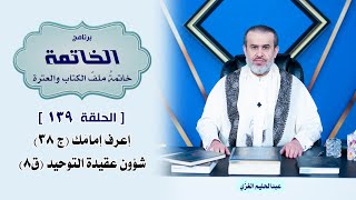 ملف الخاتمة ح139 اعرف امامك ج38 شؤون عقيدة التوحيد ق8 / الشيخ الغزي