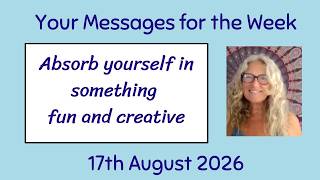 Your Messages for the Week 17th August 2026 Absorb yourself in something fun and creative