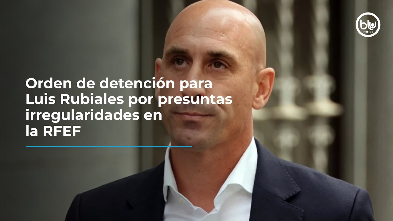 Orden de detención para Luis Rubiales por presuntas irregularidades en ...