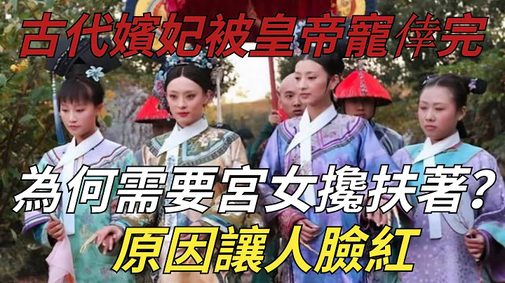 古代嬪妃被皇帝寵倖完，為何需要宮女攙扶著？原因讓人臉紅【縱觀史書】 - 天天要聞