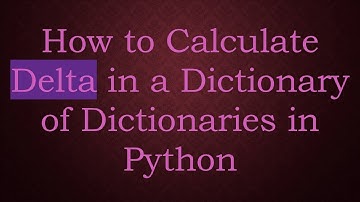 How to Calculate Delta in a Dictionary of Dictionaries in Python