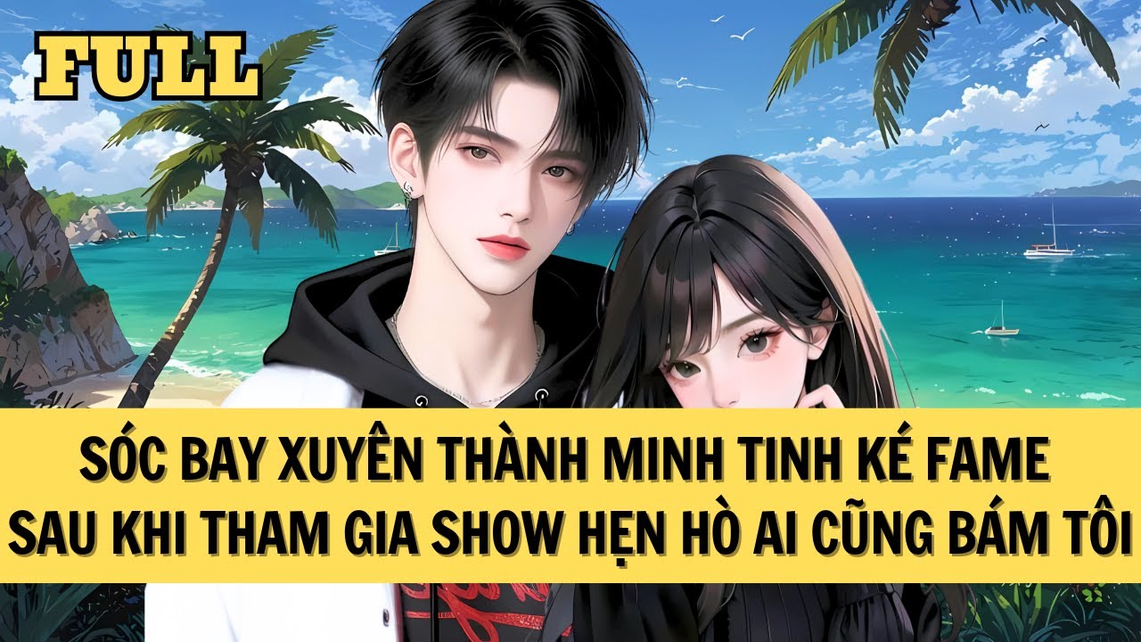 [FULL REVIEW] SÓC BAY XUYÊN THÀNH MINH TINH KHIẾN CẢ GIỚI GIẢI TRÍ AI NẤY ĐỀU MUỐN ĐƯỢC BÁM