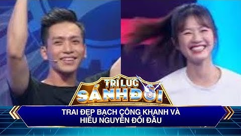 Trí Lực Sánh Đôi | Trai đẹp Bạch Công Khanh và Hiếu Nguyễn đối đầu