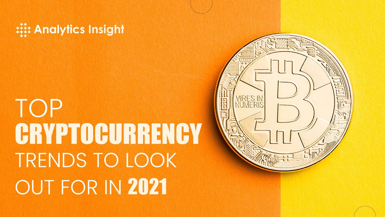 Top Cryptocurrency Trends to Look Out For in 2021