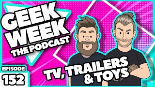 Geek Week 151 - TV, Trailers & Toys!