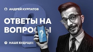 Андрей Курпатов | Ответы на Вопросы | Тема: «Наше Будущее» (15.11.18)