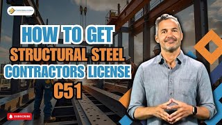 How To Get a C51 Structural Steel Contractors License in California