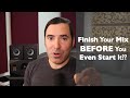 How to Finish Your Mix BEFORE Your Start It