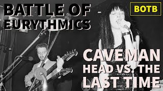 Battle of Eurythmics: Day 81 - Caveman Head vs. The Last Time