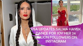 Salma Hayek Dance For Joy Her 24 Million Followers On Instagram