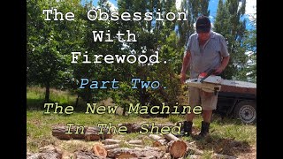 The Obsession With Firewood.  Part Two - The New Machine.