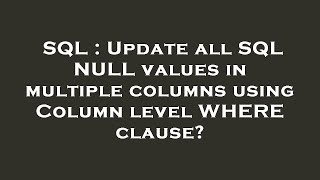 SQL : Update all SQL NULL values in multiple columns using Column level WHERE clause?