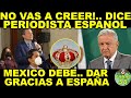 REPORTERO DE ESPAÑA PIDE A AMLO! DAR LAS GRACIAS A LA MONARQUIA ESPAÑOLA "POR COLOLONIZAR A MEXICO"