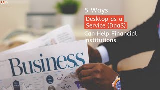 5 Ways Desktop-as-a-Service (DaaS) Can Help Financial Institutions