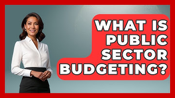What Is Public Sector Budgeting? - Making Politics Simple