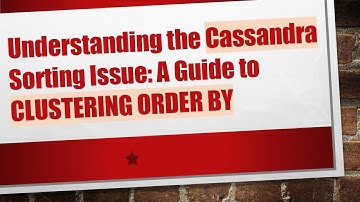 Understanding the Cassandra Sorting Issue: A Guide to CLUSTERING ORDER BY