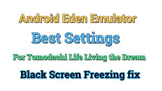 Android Eden Emulator | Best Settings For Tomodachi Life Living the Dream Black Screen Freezing fix