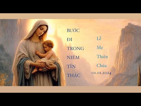 🌹 BƯỚC ĐI ☀️ TRONG NIỀM TÍN THÁC 🙏🏼 || Lễ Mẹ Thiên Chúa 01.01.2024