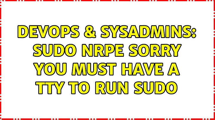 DevOps & SysAdmins: sudo nrpe sorry you must have a tty to run sudo