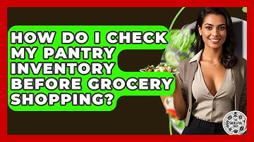 How Do I Check My Pantry Inventory Before Grocery Shopping? - The Skillful Chef
