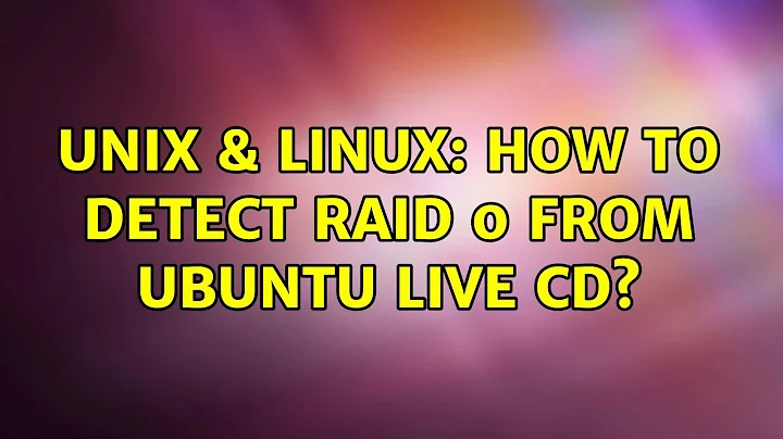 Unix & Linux: How to detect RAID 0 from Ubuntu Live CD?