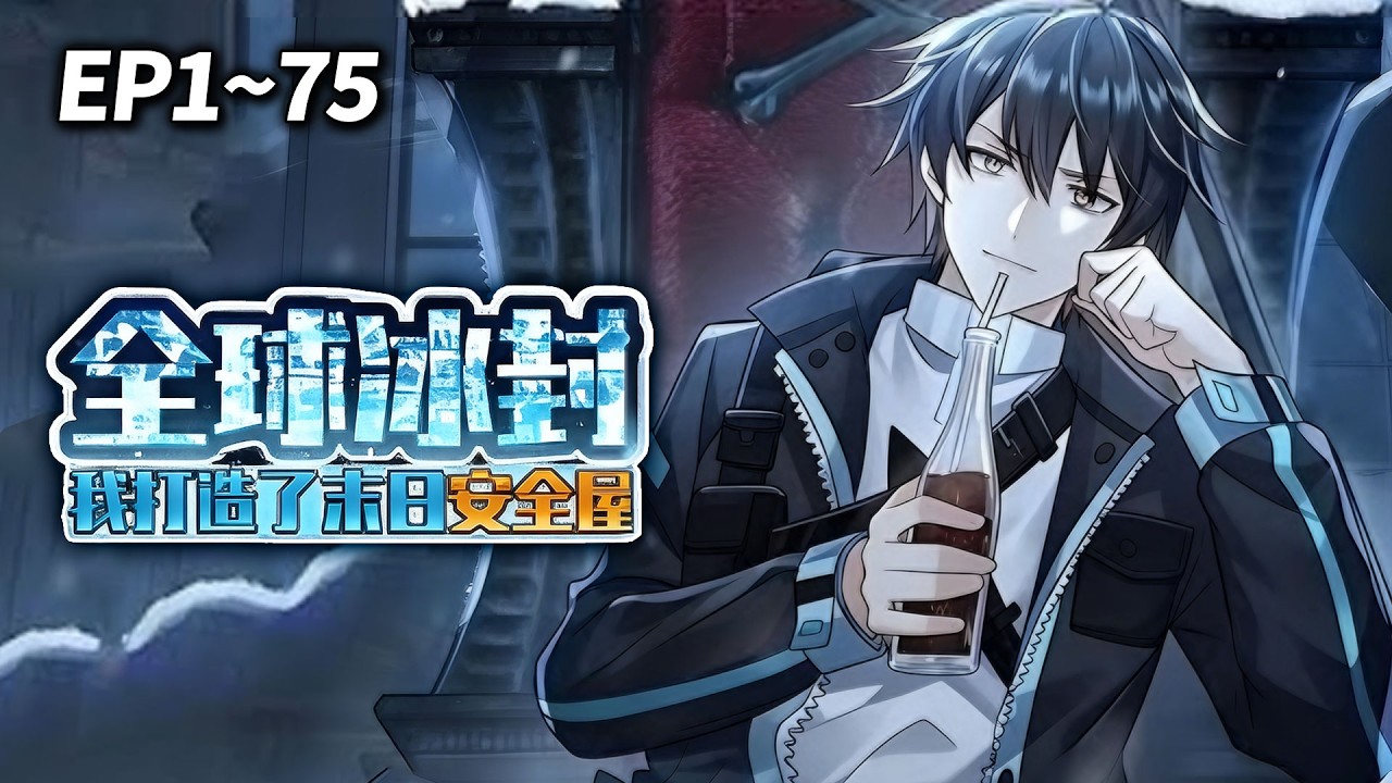 【MULTI SUB❄️】《全球冰封我打造了末日安全屋》EP1-75 | 末日重生第一件事：不救人，只囤货！ #重生 #末日 #爽文