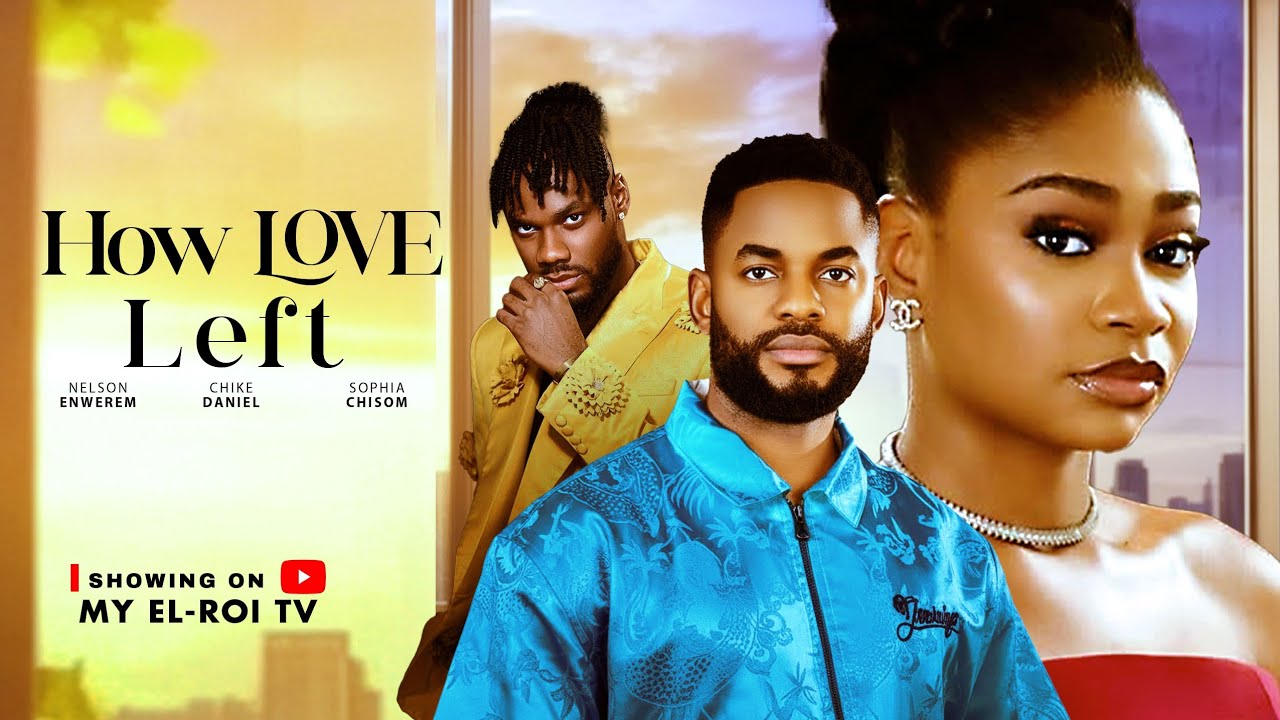 HOW LOVE LEFT - CHIKE DANIEL, SOPHIA CHISOM, NELSON ENWEREM, Latest 2026 Nigerian Movie