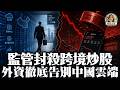 國家隊出逃、跨境炒股被封殺、外資雲端大撤退、Meta被迫退錢……——中國同一天發生了7件大事！(財經女聲/5月22日)