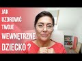 Jak uzdrowić twoje wewnętrzne dziecko ?