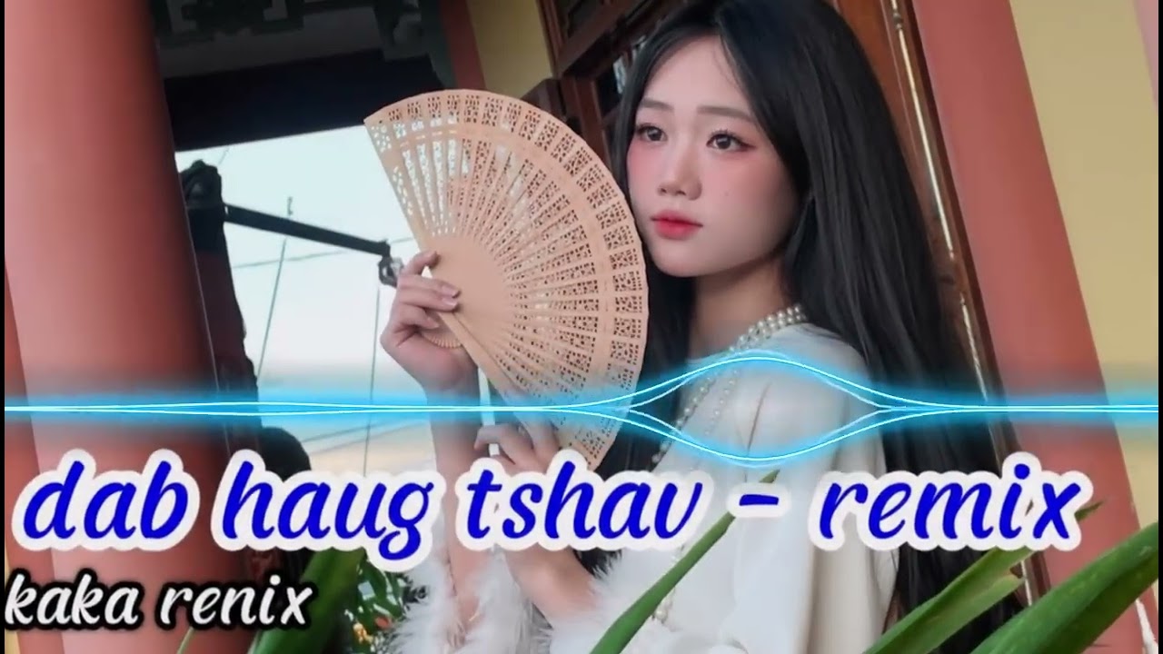 dab haug tshav - remix _ cực cháy nghe là cuốn | kaka remix